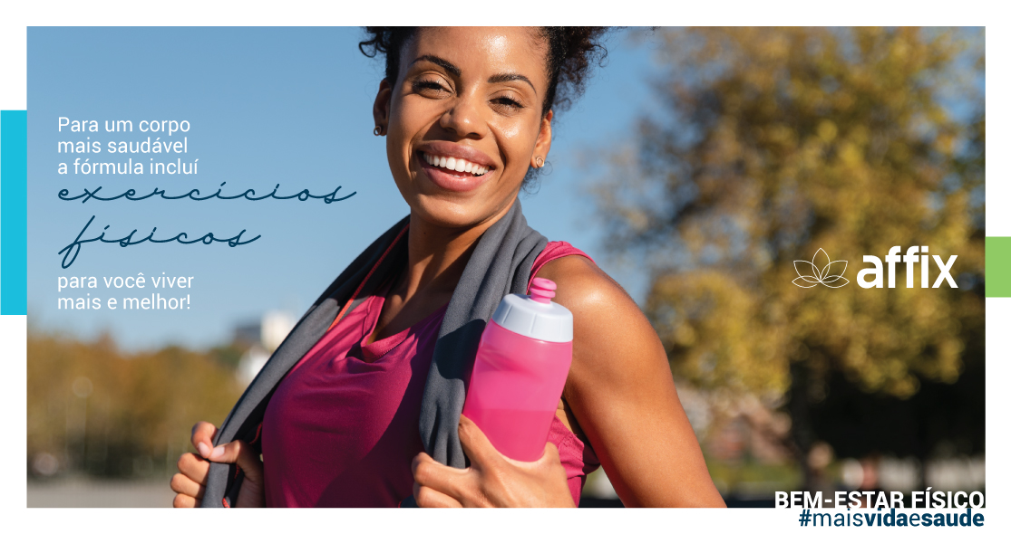 Imagem de uma mulher sorridente e alegre após exercício físico ao ar livre. Ela está segurando uma garrafa de água, vestindo uma regata roxa e uma jaqueta esportiva sobre os ombros. A mensagem 'Para um corpo mais saudável a fórmula inclui exercícios físicos para você viver mais e melhor!' reforça a importância da atividade física para o bem-estar. A logomarca da Affix e a hashtag #maisvidaesaudável complementam a comunicação.